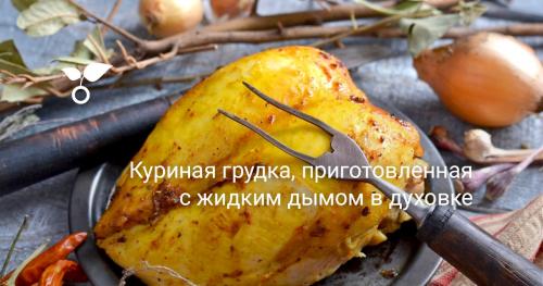 Куриная грудка жидкий дым. Курица копченая жидким дымом: домашний рецепт